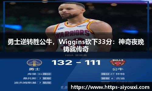 勇士逆转胜公牛,Wiggins砍下33分:神奇夜晚铸就传奇